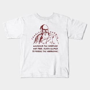 Charles Darwin quote: Wherever the European has trod, death seems to pursue the aboriginal. Kids T-Shirt